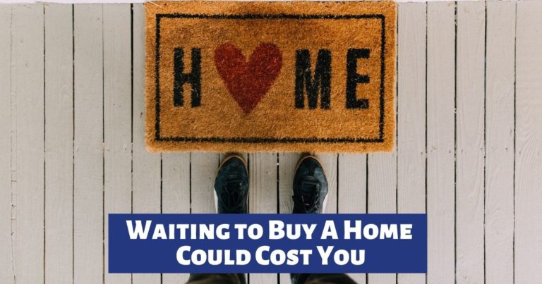 Waiting to Buy A Home Could Cost You