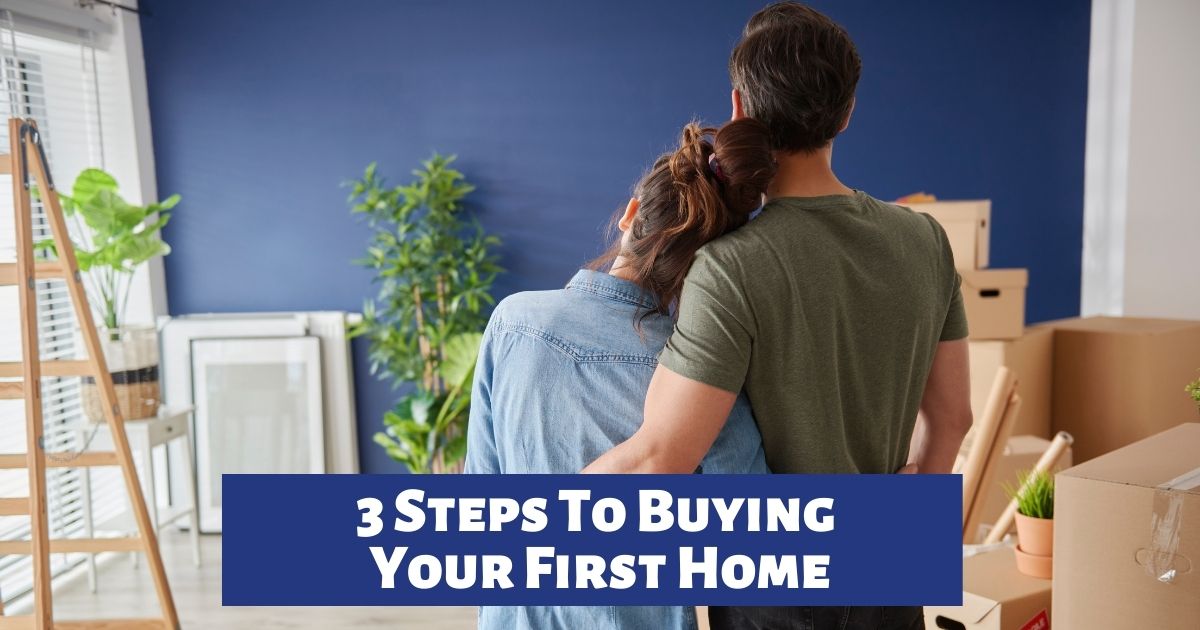 3 Steps To Buying Your First Home